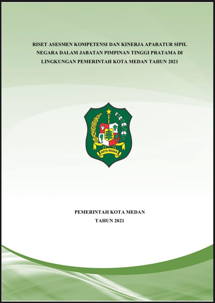 RISET ASESMEN KOMPETENSI DAN KINERJA APARATUR SIPIL  NEGARA DALAM JABATAN PIMPINAN TINGGI PRATAMA DI  LINGKUNGAN PEMERINTAH KOTA MEDAN TAHUN 2021